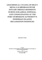 Geochemical cycling of heavy metals in Brisbane river estuary dredge sediments during sub-aerial disposal, and consolidation at the Port of Brisbane Authority's Fisherman Islands reclamation paddocks